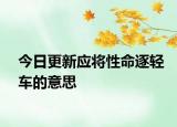 今日更新应将性命逐轻车的意思