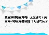 黄豆芽和绿豆芽有什么区别吗（黄豆芽和绿豆芽的区别 千万别吃反了）