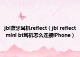 jbl蓝牙耳机reflect（jbl reflect mini bt耳机怎么连接iPhone）