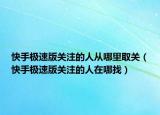 快手极速版关注的人从哪里取关（快手极速版关注的人在哪找）