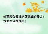 炒面怎么做好吃又简单的做法（炒面怎么做好吃）