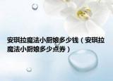 安琪拉魔法小厨娘多少钱（安琪拉魔法小厨娘多少点券）