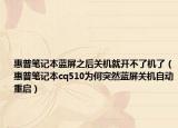 惠普笔记本蓝屏之后关机就开不了机了（惠普笔记本cq510为何突然蓝屏关机自动重启）
