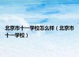 北京市十一学校怎么样（北京市十一学校）