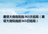 黑帮大佬我和我365天结局（黑帮大佬和我的365日结局）