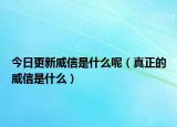 今日更新威信是什么呢（真正的威信是什么）