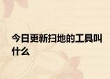 今日更新扫地的工具叫什么