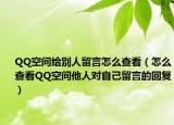 QQ空间给别人留言怎么查看（怎么查看QQ空间他人对自己留言的回复）
