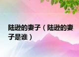 陆逊的妻子（陆逊的妻子是谁）