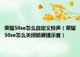 荣耀50se怎么自定义铃声（荣耀50se怎么关闭锁屏提示音）
