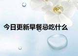 今日更新早餐忌吃什么