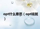 opt什么意思（opt祛斑）