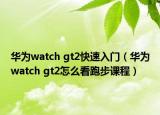 华为watch gt2快速入门（华为watch gt2怎么看跑步课程）