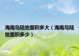 海南岛陆地面积多大（海南岛陆地面积多少）
