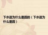 下水道为什么是圆的（下水道为什么是圆）