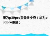 华为p30pro重量多少克（华为p30pro重量）