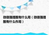 微信强提醒有什么用（微信强提醒有什么作用）