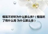 榴莲不好吃为什么那么贵?（榴莲吃了有什么用 为什么那么贵）