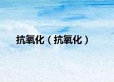 抗氧化（抗氧化）