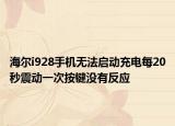 海尔i928手机无法启动充电每20秒震动一次按键没有反应
