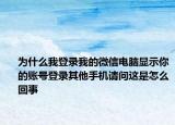 为什么我登录我的微信电脑显示你的账号登录其他手机请问这是怎么回事