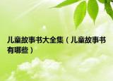 儿童故事书大全集（儿童故事书有哪些）