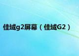 佳域g2屏幕（佳域G2）