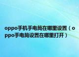 oppo手机手电筒在哪里设置（oppo手电筒设置在哪里打开）