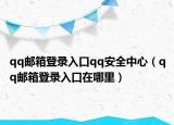 qq邮箱登录入口qq安全中心（qq邮箱登录入口在哪里）