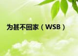 为甚不回家（WSB）