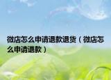 微店怎么申请退款退货（微店怎么申请退款）