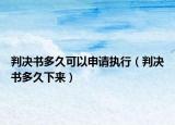 判决书多久可以申请执行（判决书多久下来）