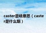 caster是啥意思（caster是什么烟）