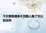 今日更新借条不到期人跑了可以起诉吗