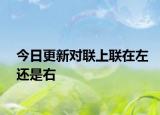 今日更新对联上联在左还是右