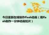 今日更新在线制作flash动画（用flash制作一分钟动画短片）