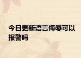 今日更新语言侮辱可以报警吗