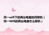 同一wifi下的两台电脑如何联机（同一Wifi的两台电脑怎么联机）