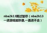 nba2k13跳过暂停（nba2k13一进游戏就秒退,一直进不去）