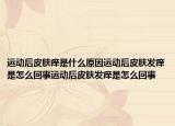 运动后皮肤痒是什么原因运动后皮肤发痒是怎么回事运动后皮肤发痒是怎么回事