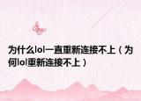 为什么lol一直重新连接不上（为何lol重新连接不上）