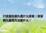 打疫苗吃糖丸是什么疫苗（疫苗糖丸服用方法是什么）