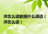 淬怎么读能组什么词语（淬怎么读）
