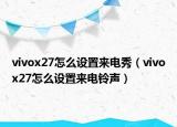 vivox27怎么设置来电秀（vivox27怎么设置来电铃声）