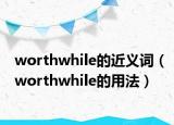 worthwhile的近义词（worthwhile的用法）