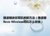 捷波朗迷你耳机拆解方法（捷波朗Revo Wireless耳机怎么收纳）