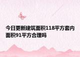 今日更新建筑面积118平方套内面积91平方合理吗