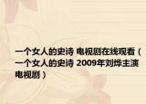 一个女人的史诗 电视剧在线观看（一个女人的史诗 2009年刘烨主演电视剧）