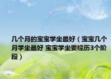 几个月的宝宝学坐最好（宝宝几个月学坐最好 宝宝学坐要经历3个阶段）