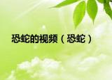 恐蛇的视频（恐蛇）